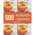 500 Pumpkin Recipes: Save Your Cooking Moments with Pumpkin Cookbook!