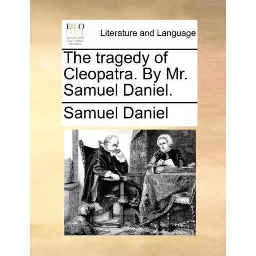 The Tragedy of Cleopatra. by Mr. Samuel Daniel.