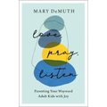 Love, Pray, Listen: Parenting Your Wayward Adult Kids with Joy