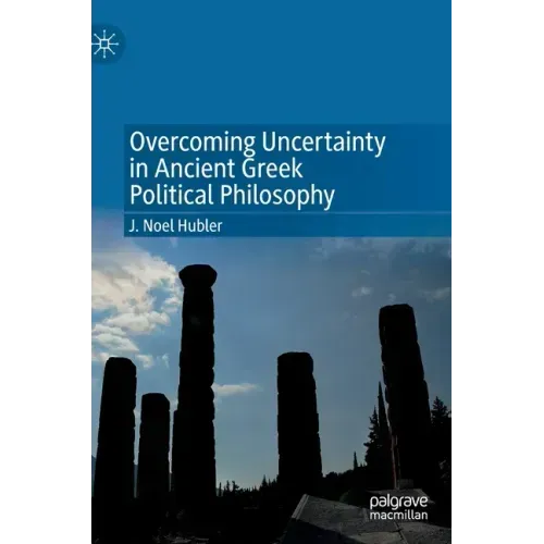 Overcoming Uncertainty in Ancient Greek Political Philosophy