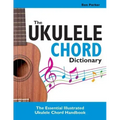 The Ukulele Chord Dictionary: The Essential Illustrated Ukulele Chord Handbook