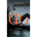 Go: A Memoir about Binge-drinking, Self-hatred, and Finding Happiness
