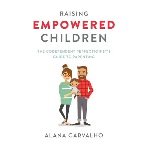 Raising Empowered Children: The Codependent Perfectionist's Guide to Parenting