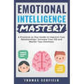 Emotional Intelligence Mastery: A Practical 21-Day Guide to Improve Your Relationships, Increase Your Eq and Master Your Emotions