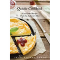 Quiche Cookbook: Easy French Recipes That You Just Can't Miss