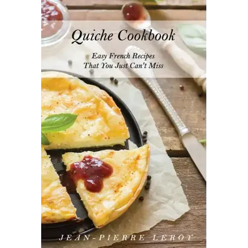 Quiche Cookbook: Easy French Recipes That You Just Can't Miss