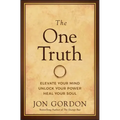 The One Truth: Elevate Your Mind, Unlock Your Power, Heal Your Soul