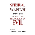 Spiritual Warfare: Prayers Against the Strongholds of Evil
