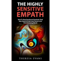 The Highly Sensitive Empath: How To Stop Emotional Overload, Find Your Sense Of Self, And Thrive In An Overwhelming World