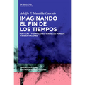 Imaginando El Fin de Los Tiempos: Poéticas Y Figuraciones Sobre Los Mundos Y Sus Extinciones