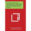 Sir Isaac Newton's Mathematical Principles of Natural Philosophy and His System of the World