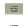 The Uganda protectorate (Volume I): an attempt to give some description of the physical geography, botany, zoology, anthropology, languages and histor