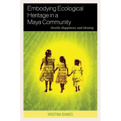 Embodying Ecological Heritage in a Maya Community: Health, Happiness, and Identity