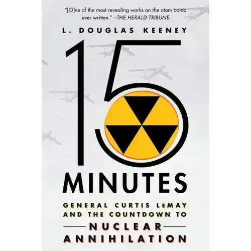 15 Minutes: General Curtis Lemay and the Countdown to Nuclear Annihilation