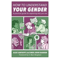 How to Understand Your Gender: A Practical Guide for Exploring Who You Are