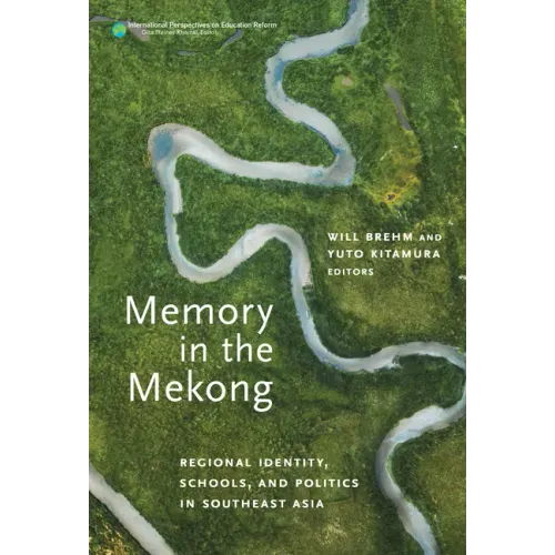 Memory in the Mekong: Regional Identity, Schools, and Politics in Southeast Asia