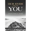Our Eyes Are On You: A Study of Biblical Prayer