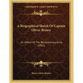 A Biographical Sketch Of Captain Oliver Brown: An Officer Of The Revolutionary Army (1882)