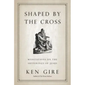 Shaped by the Cross: Meditations on the Sufferings of Jesus