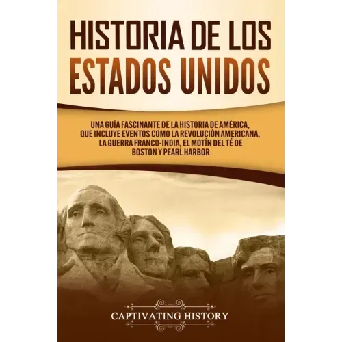 Historia de los Estados Unidos: Una guía fascinante de la historia de América, que incluye eventos como la Revolución americana, la guerra franco-indi