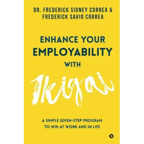 Enhance Your Employability with Ikigai: A Simple Seven-Step Program to Win at Work and in Life