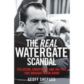 The Real Watergate Scandal: Collusion, Conspiracy, and the Plot That Brought Nixon Down