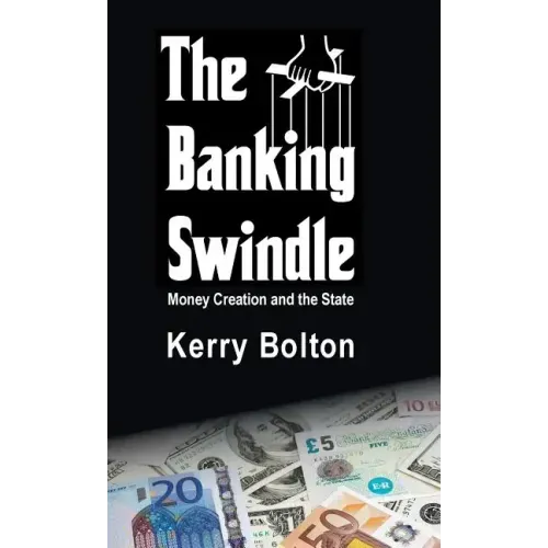 The Banking Swindle: Money Creation and the State
