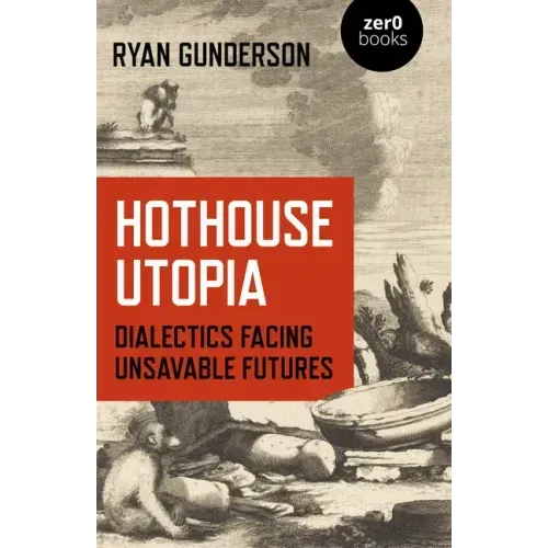 Hothouse Utopia: Dialectics Facing Unsavable Futures