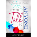 How to Talk to Anyone: Work Every Room Like a President
