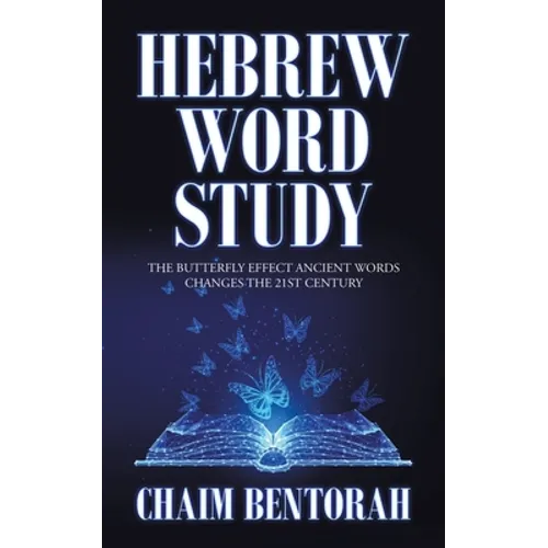 Hebrew Word Study: The Butterfly Effect Ancient Words Changes the 21St Century