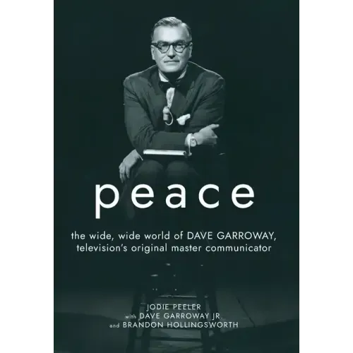Peace: The Wide, Wide World of Dave Garroway, Television's Original Master Communicator