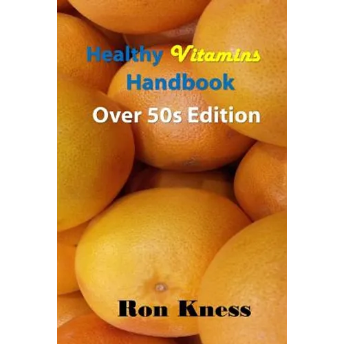 Healthy Vitamins Handbook - Over 50s Edition: Your Guide to Getting the Vitamins You Need as You Age