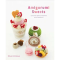 Amigurumi Sweets: Crochet Fancy Pastries and Desserts!