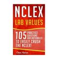NCLEX: Lab Values: 105 Nursing Practice Questions & Rationales to EASILY Crush the NCLEX!