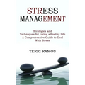 Stress Management: Strategies and Techniques for Living a Healthy Life (A Comprehensive Guide to Deal With Stress)