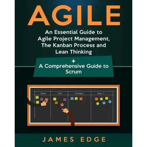 Agile: An Essential Guide to Agile Project Management, The Kanban Process and Lean Thinking + A Comprehensive Guide to Scrum