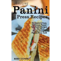 Amazing Panini Press Recipes: 51 Quick & Easy, Delicious Panini Sandwich Recipes for the Busy Person Using a Panini Press Grill