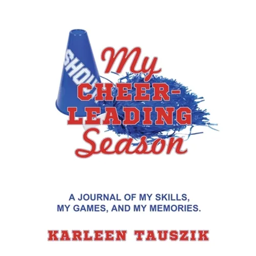 My Cheerleading Season: A journal of my skills, my games, and my memories.