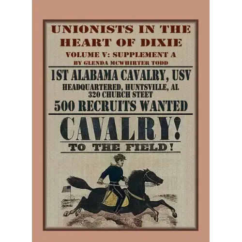 Unionists in the Heart of Dixie: 1st Alabama Cavalry, USV, Volume V, Supplement A