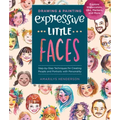 Drawing and Painting Expressive Little Faces: Step-By-Step Techniques for Creating People and Portraits with Personality, Explore Watercolors, Inks, M