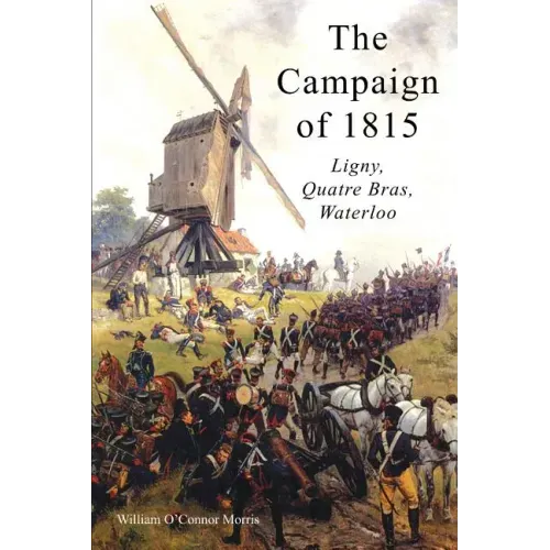 The Campaign of 1815: Ligny, Quatre Bras, Waterloo
