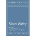 Electro-Plating - With Numerous Engravings and Diagrams