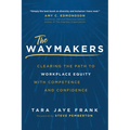 The Waymakers: Clearing the Path to Workplace Equity with Competence and Confidence
