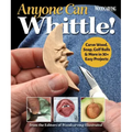 Anyone Can Whittle!: Carve Wood, Soap, Golf Balls & More in 30+ Easy Projects