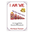 I AM WE - One Body, Many Parts: Life, Love, and Healing with Dissociative Identity Disorder