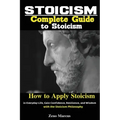 Stoicism: Complete Guide to Stoicism; How to Apply Stoicism in Everyday Life, Gain Confidence, Resilience, and Wisdom with the Stoicism Philosophy