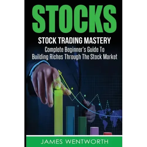 Stocks: Complete Beginner's Guide To Building Riches Through The Stock Market