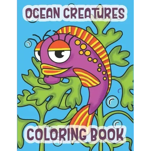 Ocean Creatures Coloring Book: Marine Life Animals Of The Deep Ocean