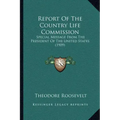 Report Of The Country Life Commission: Special Message From The President Of The United States (1909)