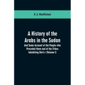 A History of the Arabs in the Sudan: And Some Account of the People who Preceded them and of the Tribes Inhabiting Dárfūr: (Volume I)